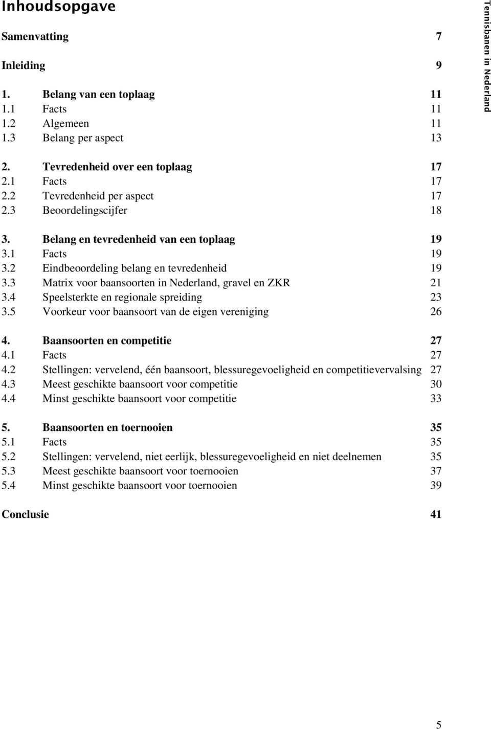 4 Speelsterkte en regionale spreiding 23 3.5 Voorkeur voor baansoort van de eigen vereniging 26 4. Baansoorten en competitie 27 4.1 Facts 27 4.