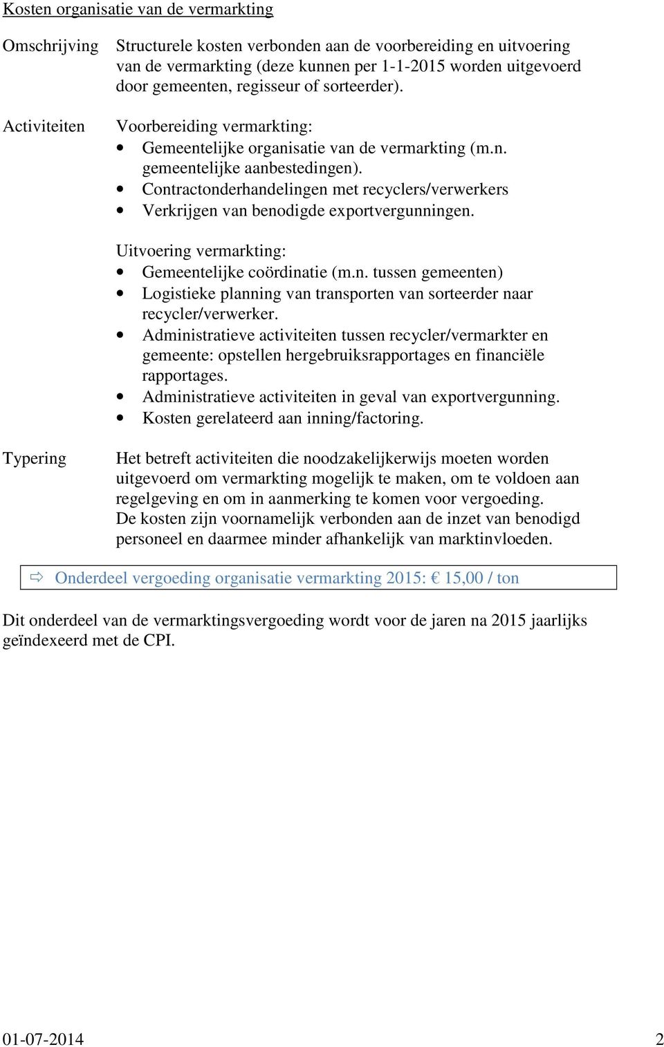 Contractonderhandelingen met recyclers/verwerkers Verkrijgen van benodigde exportvergunningen. Uitvoering vermarkting: Gemeentelijke coördinatie (m.n. tussen gemeenten) Logistieke planning van transporten van sorteerder naar recycler/verwerker.