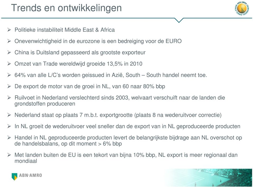De export de motor van de groei in NL, van 60 naar 80% bbp Ruilvoet in Nederland verslechterd sinds 2003, welvaart verschuift naar de landen die grondstoffen produceren Nederland staat op plaats 7 m.
