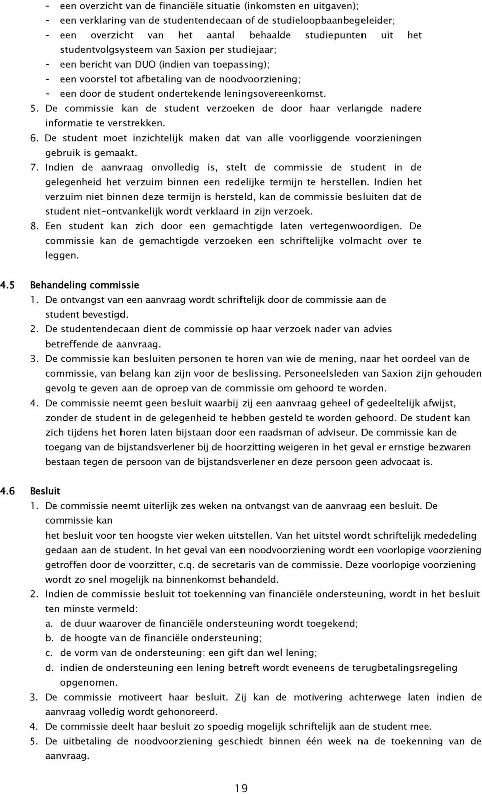 leningsovereenkomst. 5. De commissie kan de student verzoeken de door haar verlangde nadere informatie te verstrekken. 6.