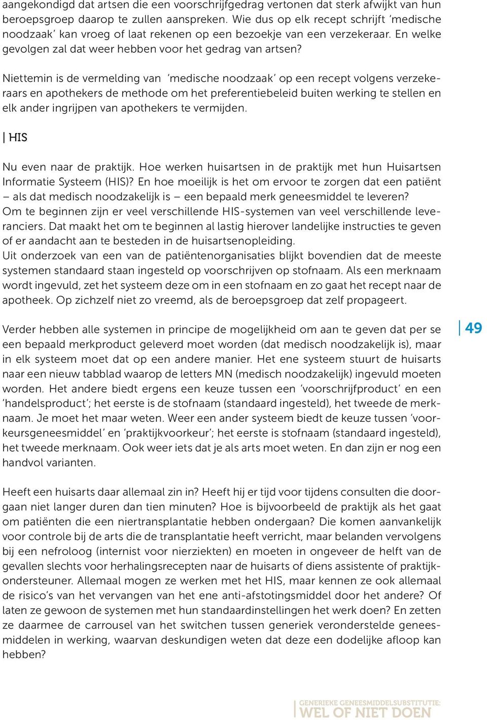 Niettemin is de vermelding van medische noodzaak op een recept volgens verzekeraars en apothekers de methode om het preferentiebeleid buiten werking te stellen en elk ander ingrijpen van apothekers