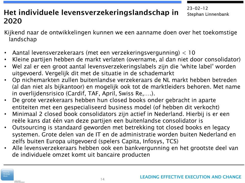 Vergelijk dit met de situatie in de schademarkt Op nichemarkten zullen buitenlandse verzekeraars de NL markt hebben betreden (al dan niet als bijkantoor) en mogelijk ook tot de marktleiders behoren.