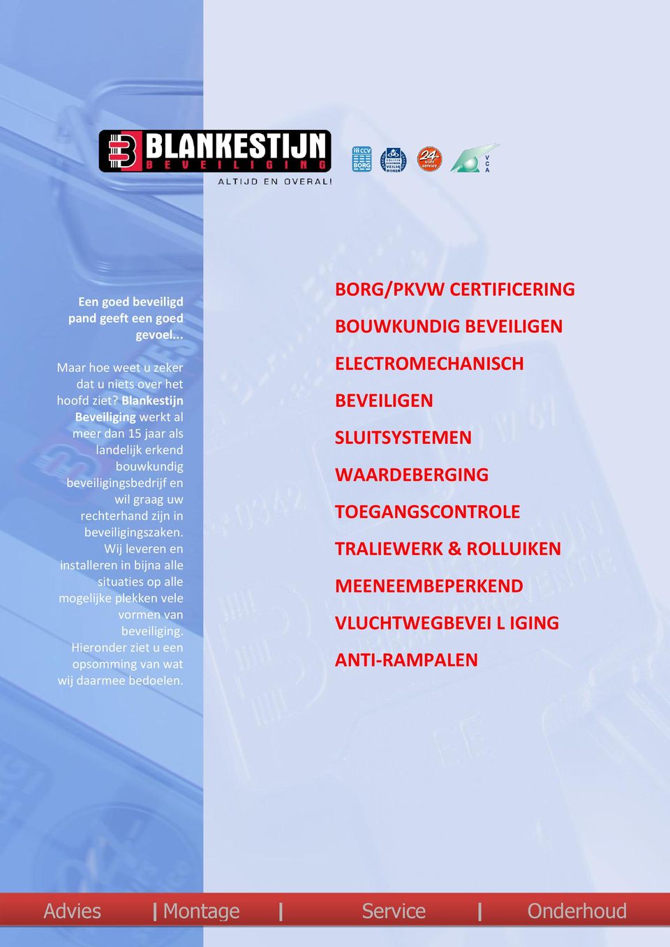 Wij leveren en installeren in bijna alle situaties op alle mogelijke plekken vele vormen van beveiliging. Hieronder ziet u een opsomming van wat wij daarmee bedoelen.