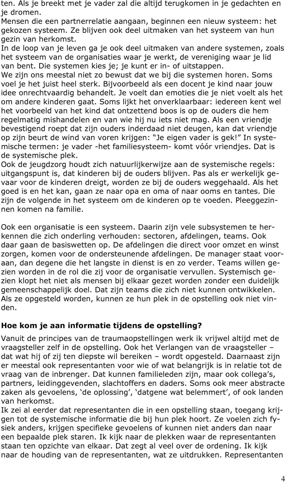 In de loop van je leven ga je ook deel uitmaken van andere systemen, zoals het systeem van de organisaties waar je werkt, de vereniging waar je lid van bent.