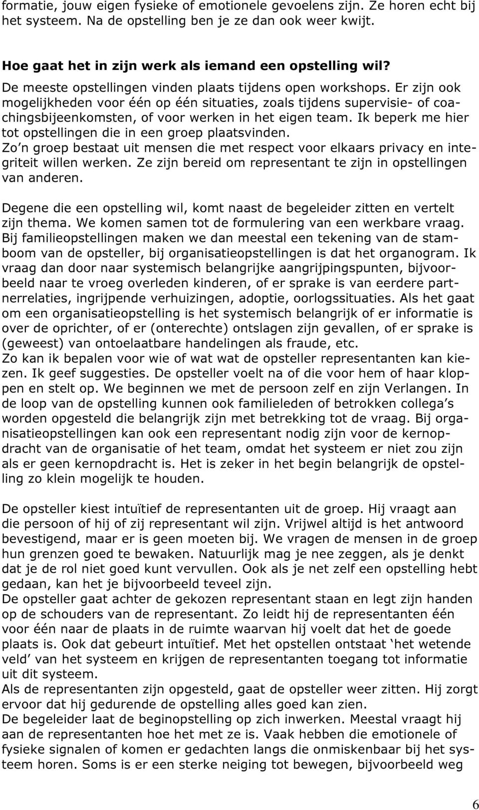 Ik beperk me hier tot opstellingen die in een groep plaatsvinden. Zo n groep bestaat uit mensen die met respect voor elkaars privacy en integriteit willen werken.