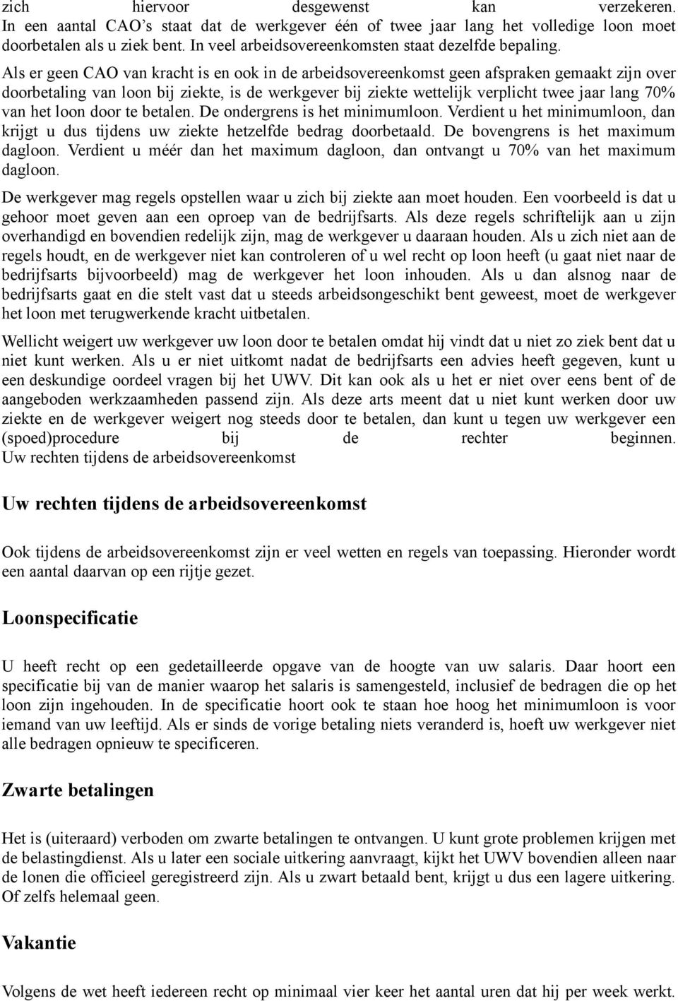 Als er geen CAO van kracht is en ook in de arbeidsovereenkomst geen afspraken gemaakt zijn over doorbetaling van loon bij ziekte, is de werkgever bij ziekte wettelijk verplicht twee jaar lang 70% van