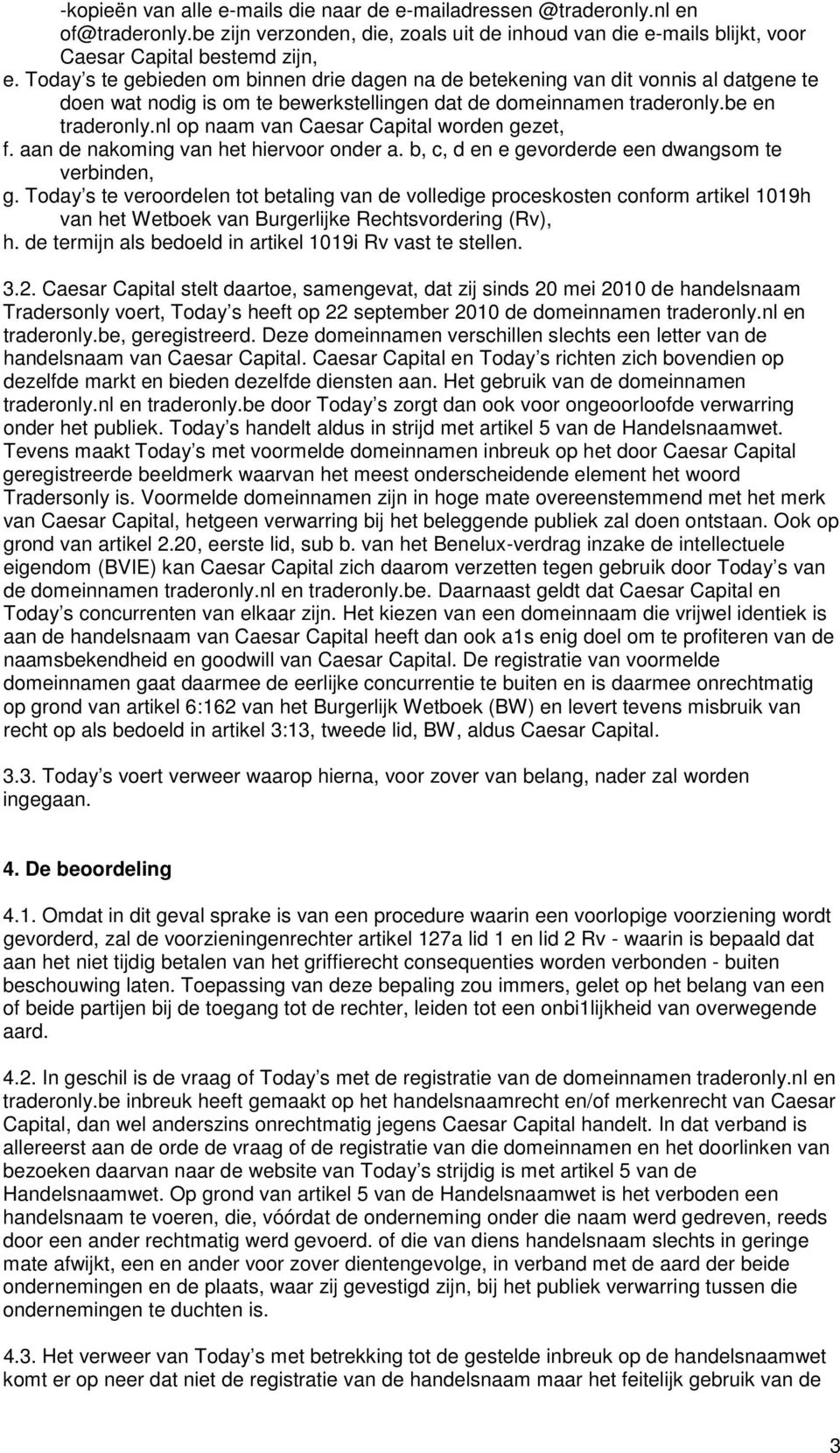 nl op naam van Caesar Capital worden gezet, f. aan de nakoming van het hiervoor onder a. b, c, d en e gevorderde een dwangsom te verbinden, g.