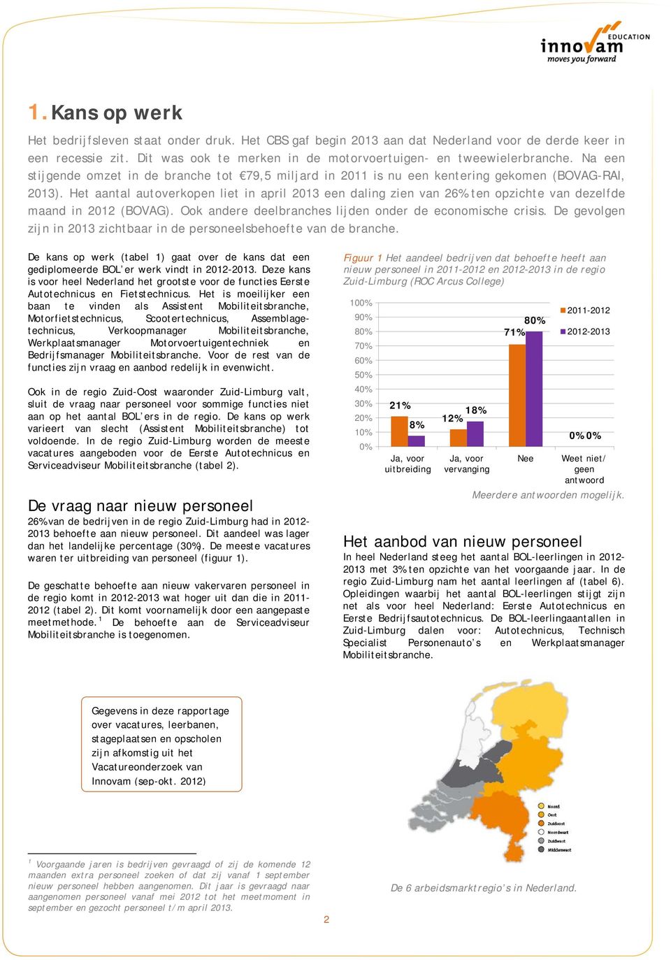 Het aantal autoverkopen liet in april 2013 een daling zien van 26% ten opzichte van dezelfde maand in 2012 (BOVAG). Ook andere deelbranches lijden onder de economische crisis.