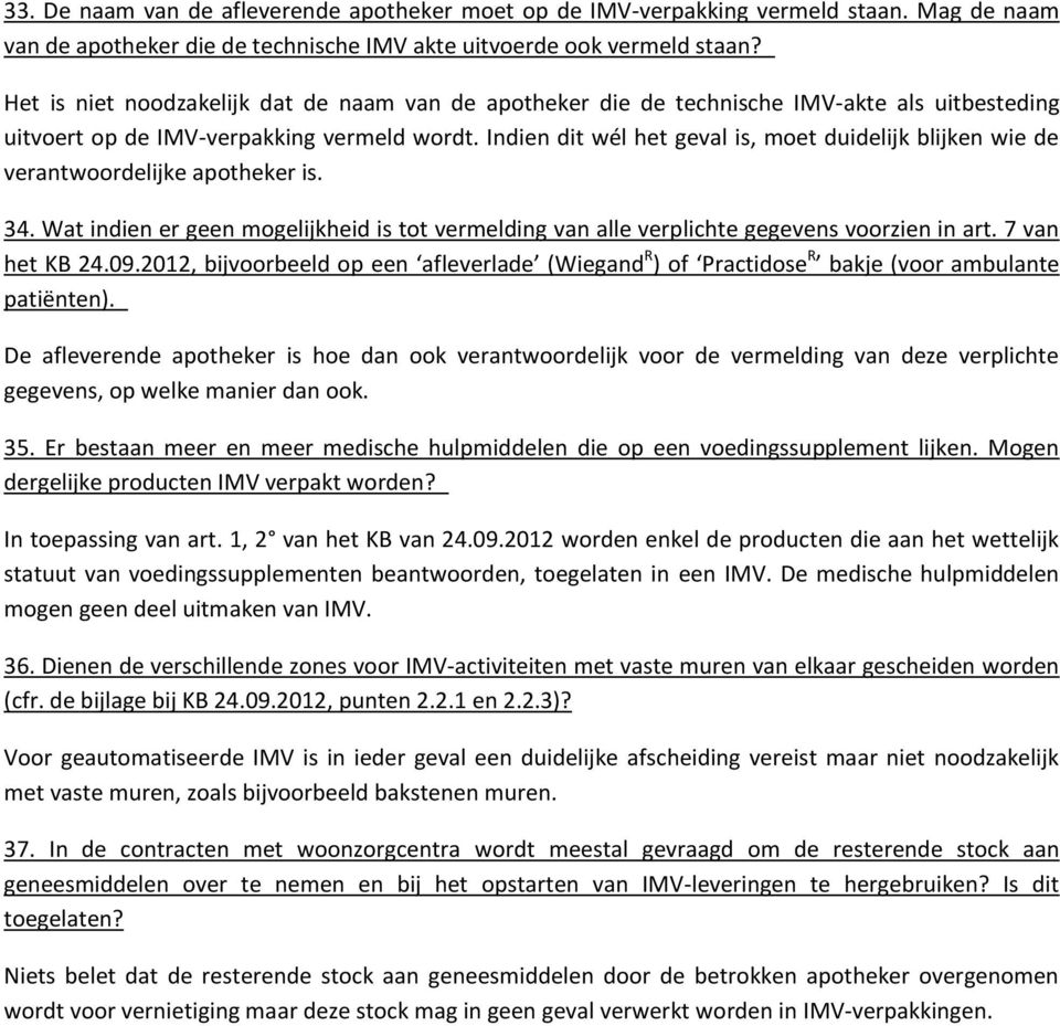 Indien dit wél het geval is, moet duidelijk blijken wie de verantwoordelijke apotheker is. 34. Wat indien er geen mogelijkheid is tot vermelding van alle verplichte gegevens voorzien in art.