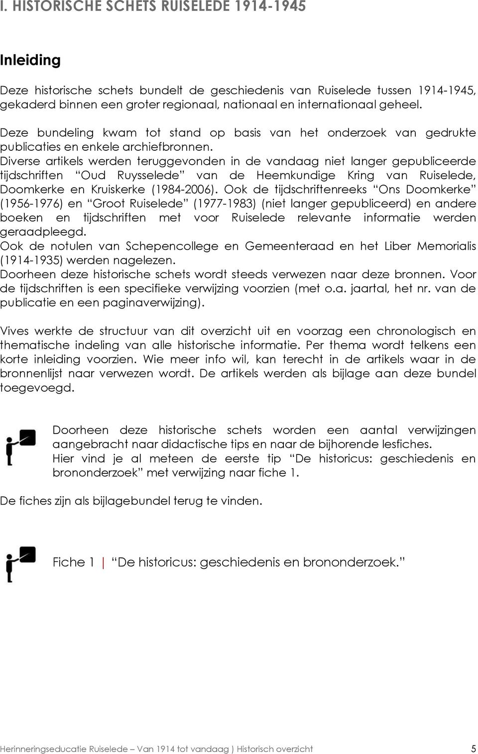 Diverse artikels werden teruggevnden in de vandaag niet langer gepubliceerde tijdschriften Oud Ruysselede van de Heemkundige Kring van Ruiselede, Dmkerke en Kruiskerke (1984-2006).