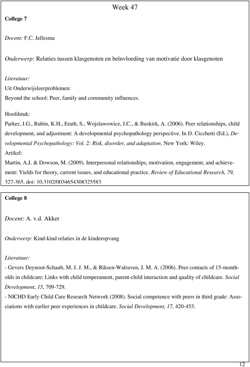 Cicchetti (Ed.), Developmental Psychopathology: Vol. 2: Risk, disorder, and adaptation. New York: Wiley. Artikel: Martin, A.J. & Dowson, M. (2009).