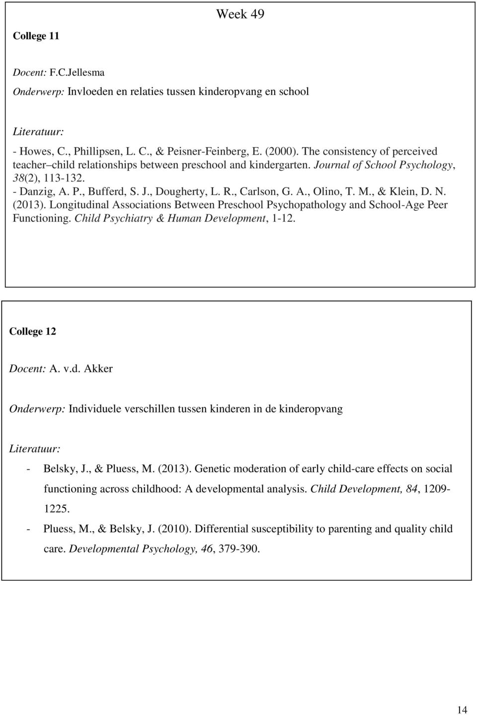 , Carlson, G. A., Olino, T. M., & Klein, D. N. (2013). Longitudinal Associations Between Preschool Psychopathology and School-Age Peer Functioning. Child Psychiatry & Human Development, 1-12.