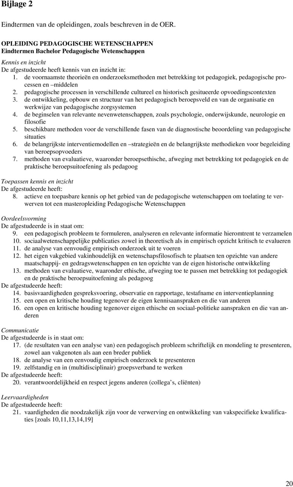 de voornaamste theorieën en onderzoeksmethoden met betrekking tot pedagogiek, pedagogische processen en middelen 2.