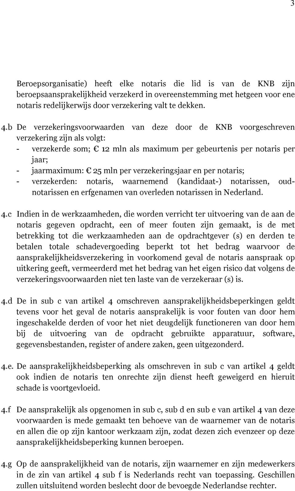 verzekeringsjaar en per notaris; - verzekerden: notaris, waarnemend (kandidaat-) notarissen, oudnotarissen en erfgenamen van overleden notarissen in Nederland. 4.