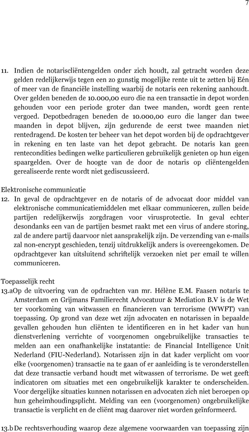 Depotbedragen beneden de 10.000,00 euro die langer dan twee maanden in depot blijven, zijn gedurende de eerst twee maanden niet rentedragend.