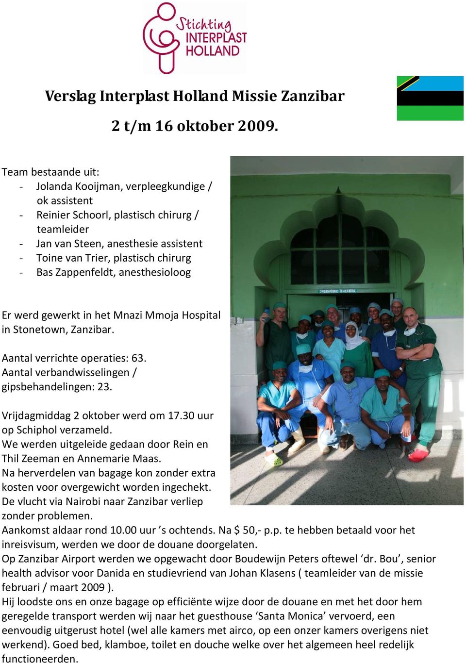 Bas Zappenfeldt, anesthesioloog Er werd gewerkt in het Mnazi Mmoja Hospital in Stonetown, Zanzibar. Aantal verrichte operaties: 63. Aantal verbandwisselingen / gipsbehandelingen: 23.