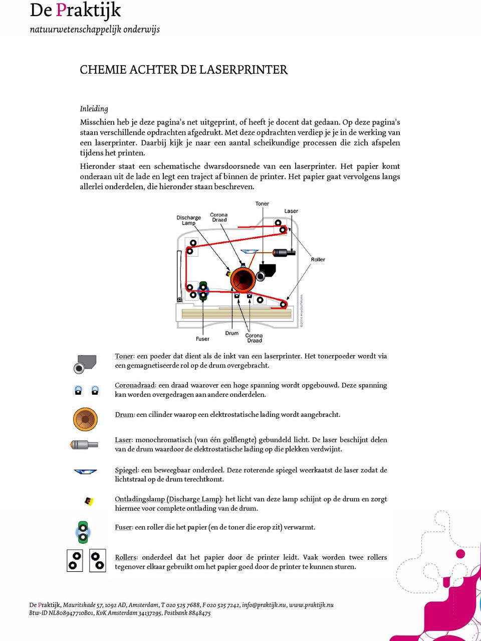 Hieronder staat een schematische dwarsdoorsnede van een laserprinter. Het papier komt onderaan uit de lade en legt een traject af binnen de printer.