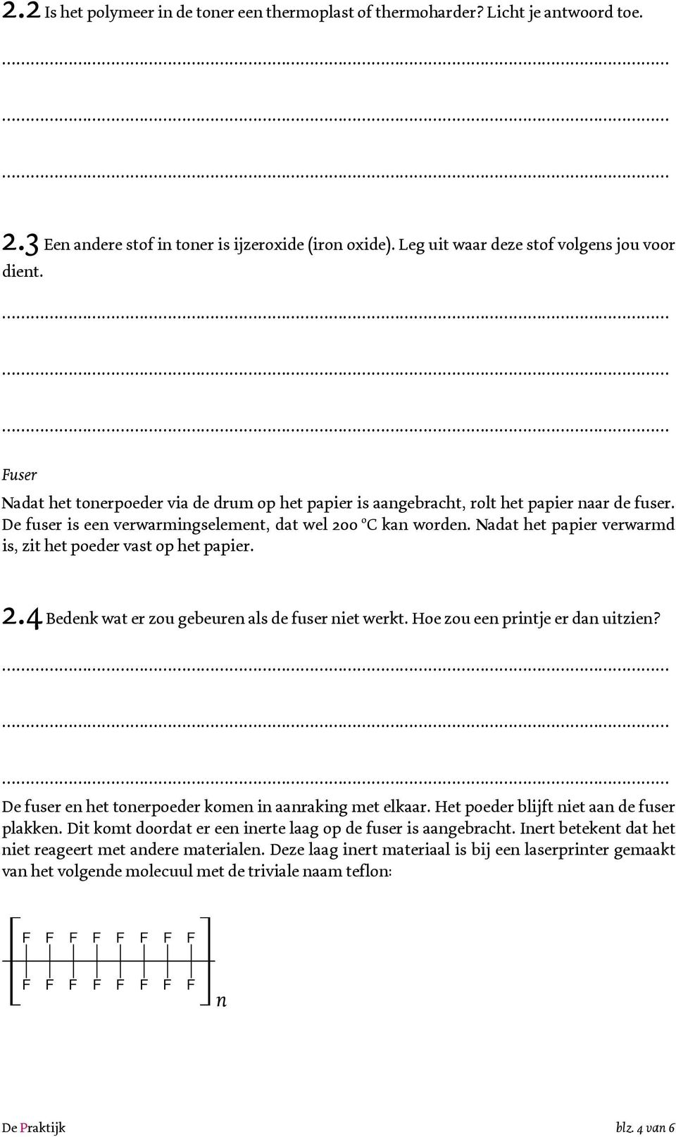 Nadat het papier verwarmd is, zit het poeder vast op het papier. 2.4 Bedenk wat er zou gebeuren als de fuser niet werkt. Hoe zou een printje er dan uitzien?