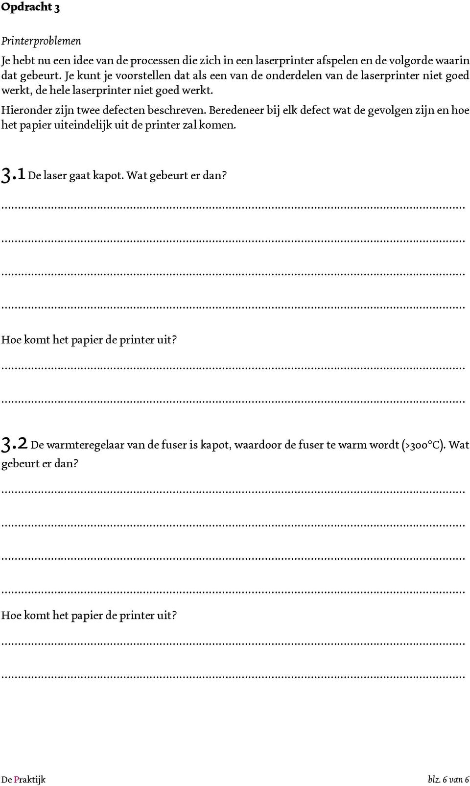 Hieronder zijn twee defecten beschreven. Beredeneer bij elk defect wat de gevolgen zijn en hoe het papier uiteindelijk uit de printer zal komen. 3.