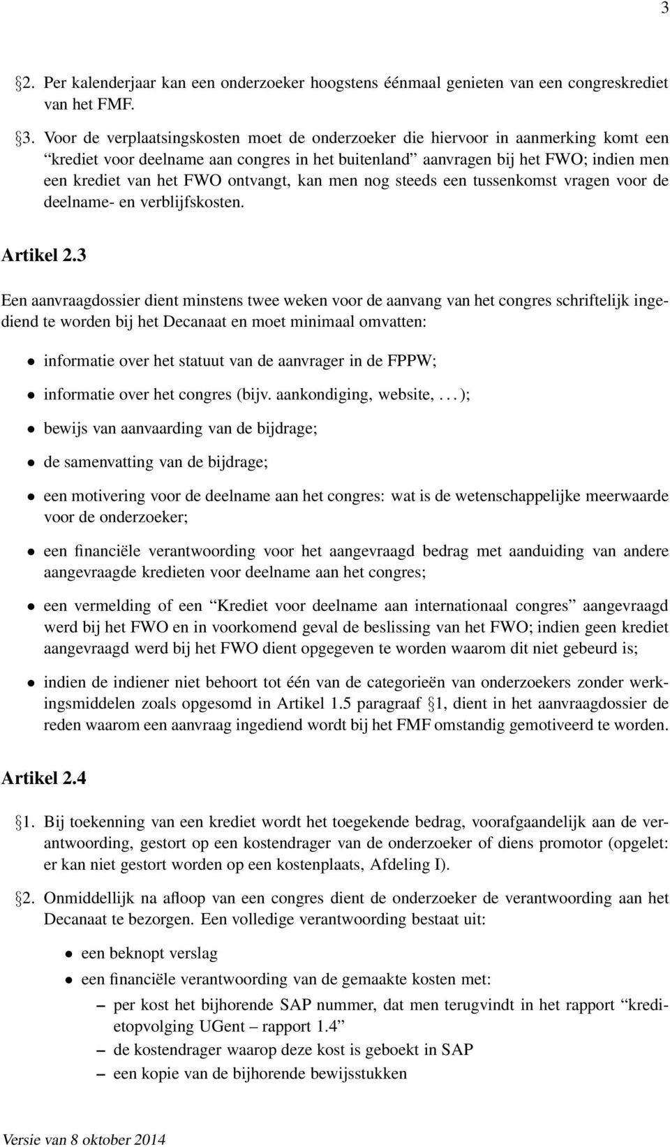 ontvangt, kan men nog steeds een tussenkomst vragen voor de deelname- en verblijfskosten. Artikel 2.