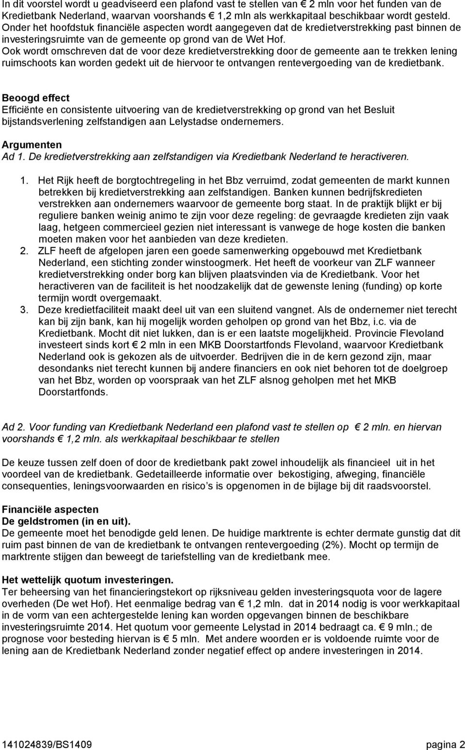 Ook wordt omschreven dat de voor deze kredietverstrekking door de gemeente aan te trekken lening ruimschoots kan worden gedekt uit de hiervoor te ontvangen rentevergoeding van de kredietbank.