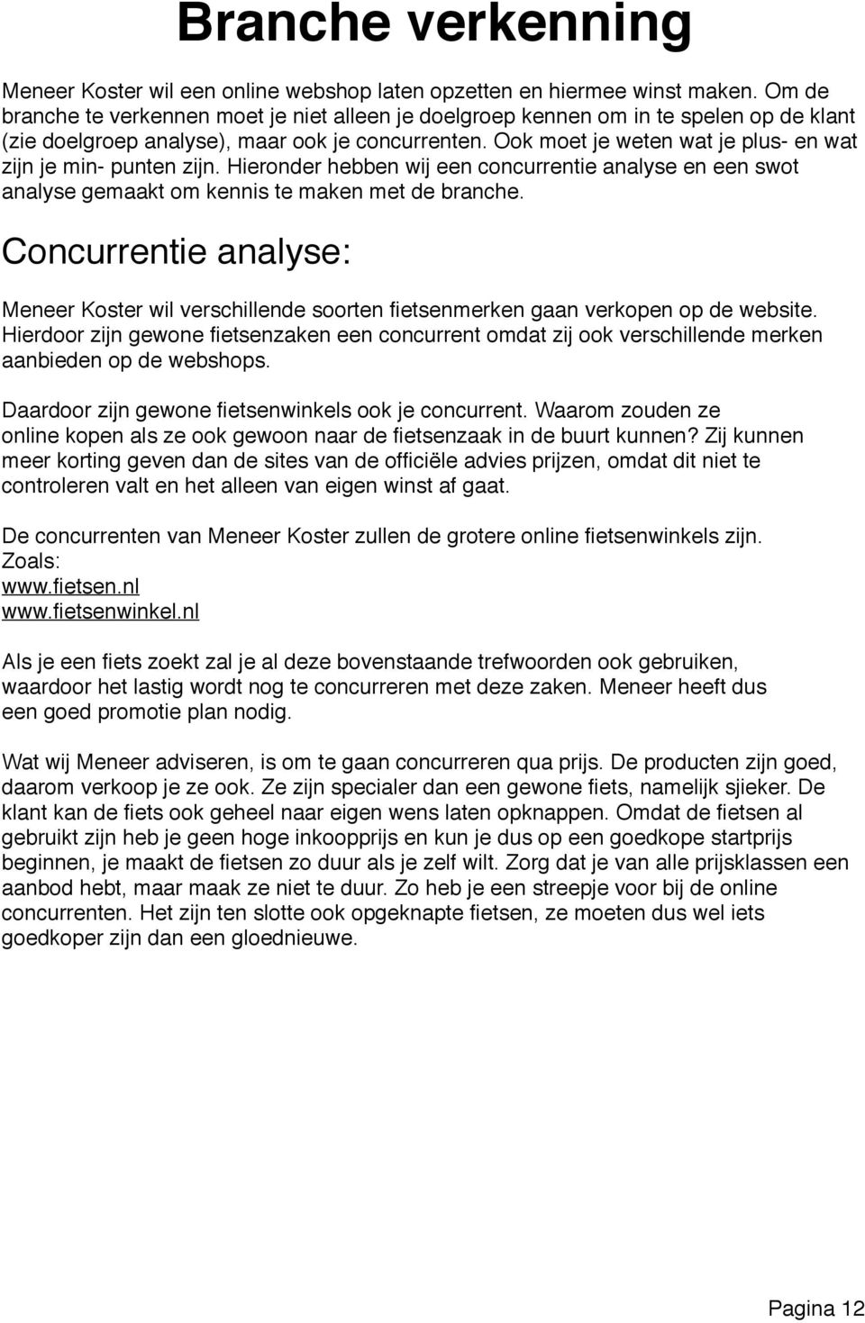 Ook moet je weten wat je plus- en wat zijn je min- punten zijn. Hieronder hebben wij een concurrentie analyse en een swot analyse gemaakt om kennis te maken met de branche.