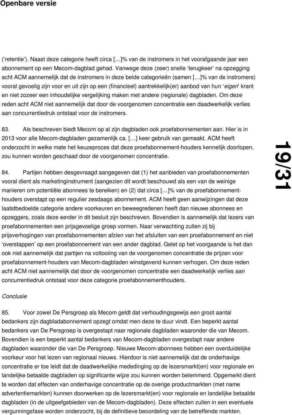 (financieel) aantrekkelijk(er) aanbod van hun eigen krant en niet zozeer een inhoudelijke vergelijking maken met andere (regionale) dagbladen.