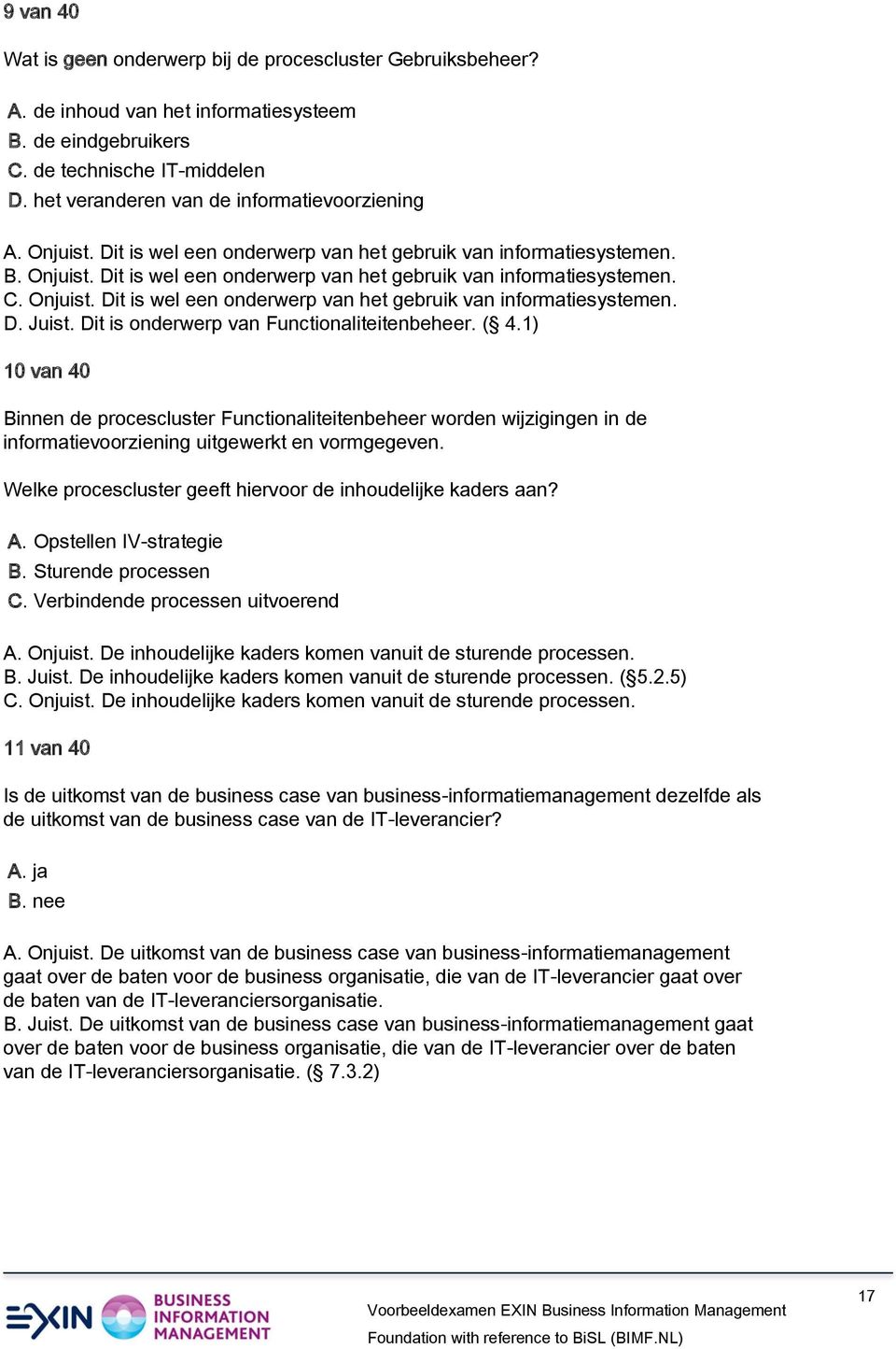 Onjuist. Dit is wel een onderwerp van het gebruik van informatiesystemen. D. Juist. Dit is onderwerp van Functionaliteitenbeheer. ( 4.