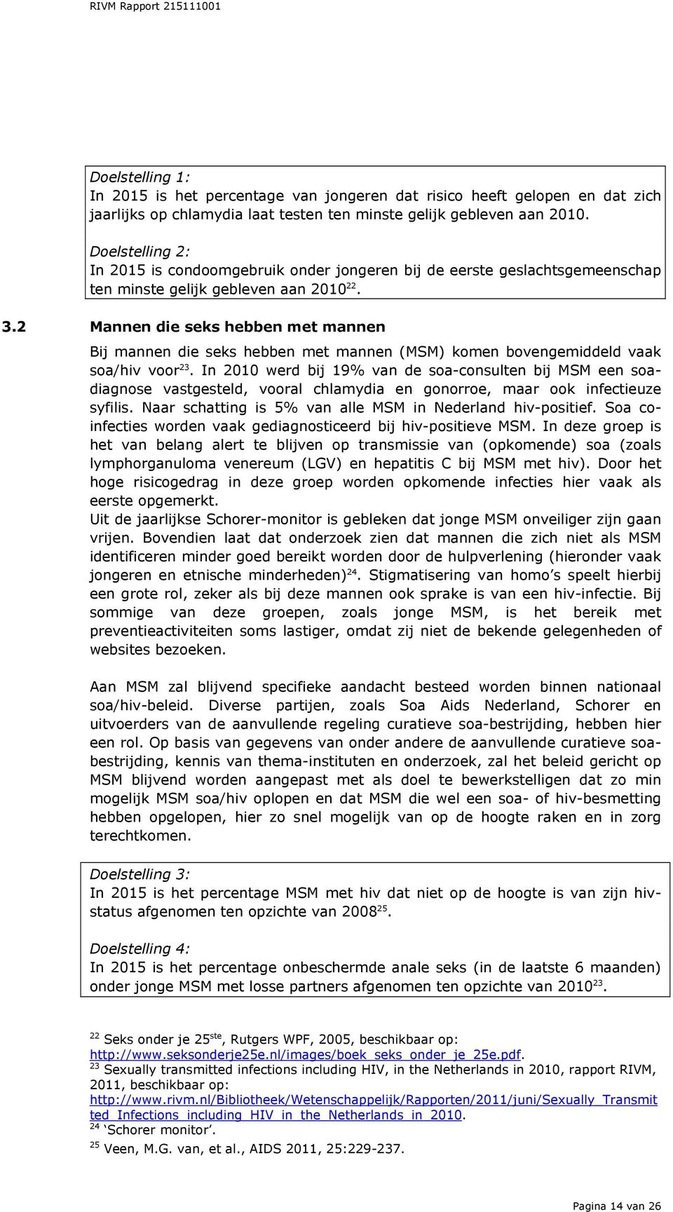 2 Mannen die seks hebben met mannen Bij mannen die seks hebben met mannen (MSM) komen bovengemiddeld vaak soa/hiv voor 23.