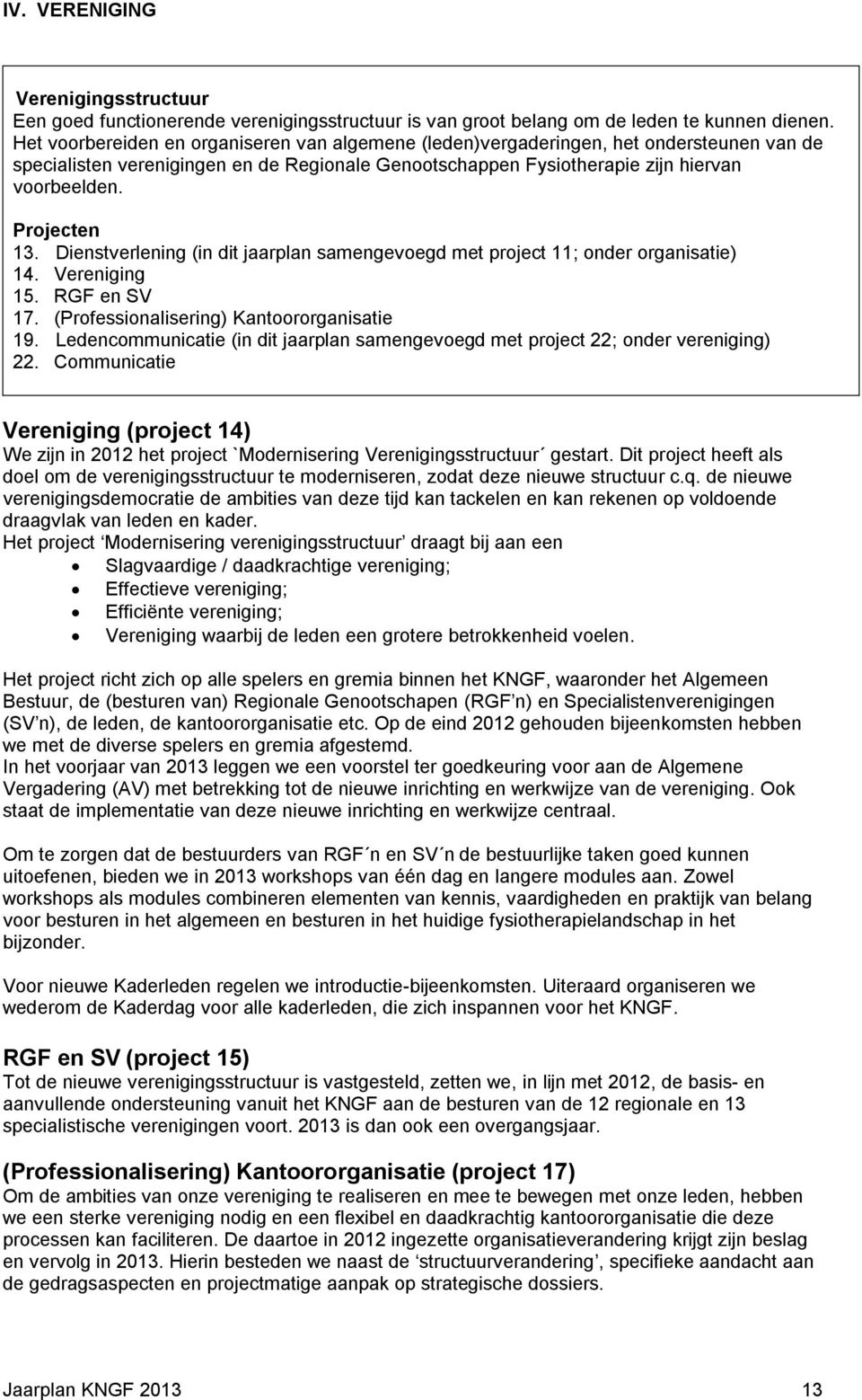 Projecten 13. Dienstverlening (in dit jaarplan samengevoegd met project 11; onder organisatie) 14. Vereniging 15. RGF en SV 17. (Professionalisering) Kantoororganisatie 19.