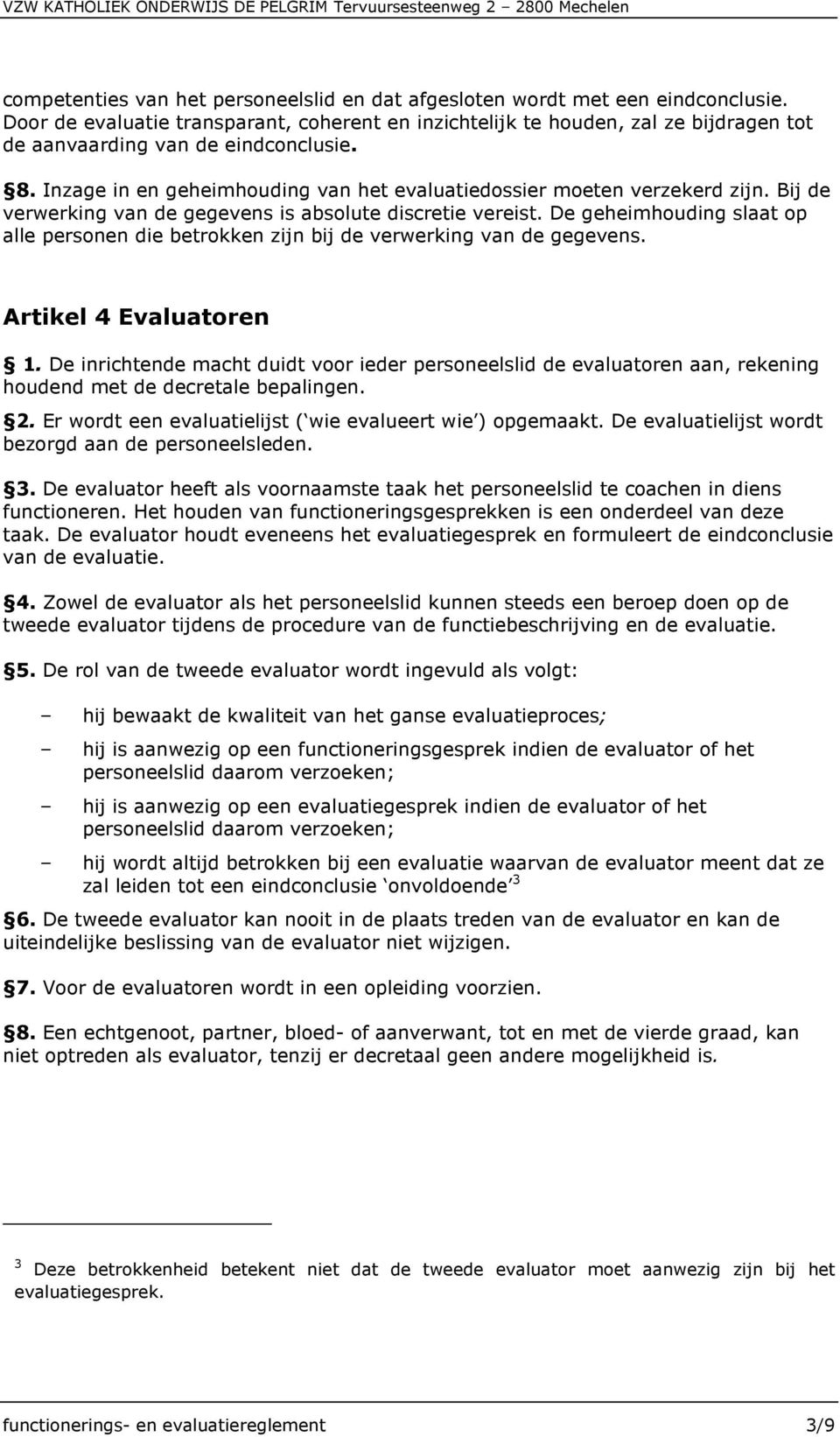 Inzage in en geheimhouding van het evaluatiedossier moeten verzekerd zijn. Bij de verwerking van de gegevens is absolute discretie vereist.