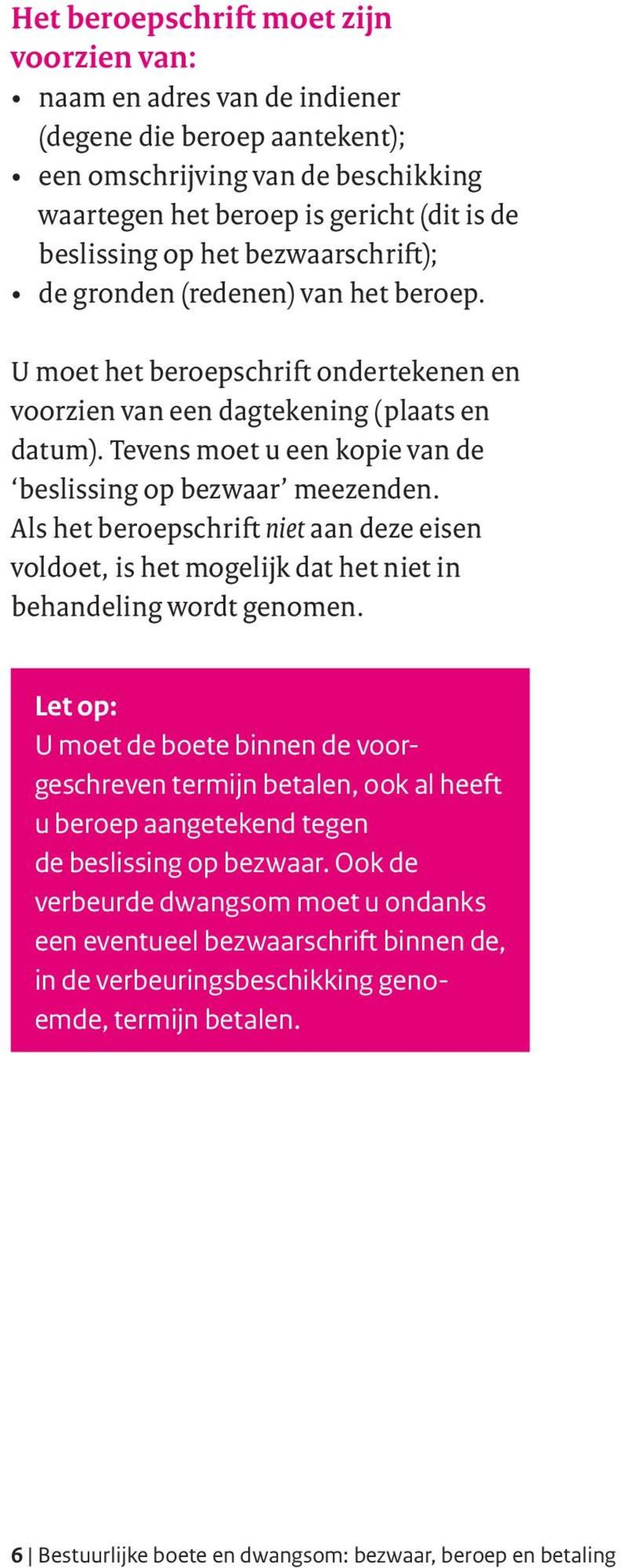 Tevens moet u een kopie van de beslissing op bezwaar meezenden. Als het beroepschrift niet aan deze eisen voldoet, is het mogelijk dat het niet in behandeling wordt genomen.