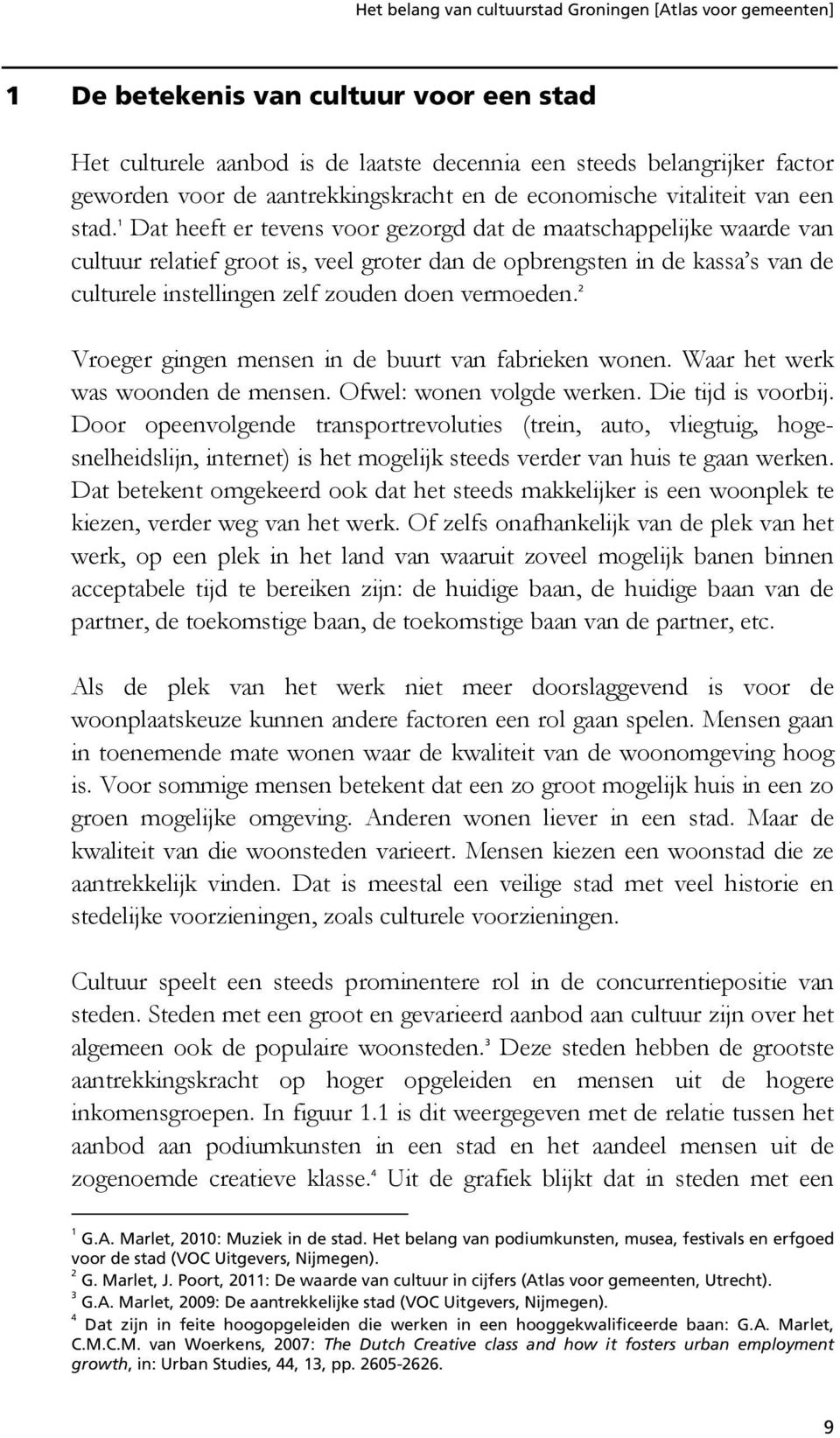 2 Vroeger gingen mensen in de buurt van fabrieken wonen. Waar het werk was woonden de mensen. Ofwel: wonen volgde werken. Die tijd is voorbij.