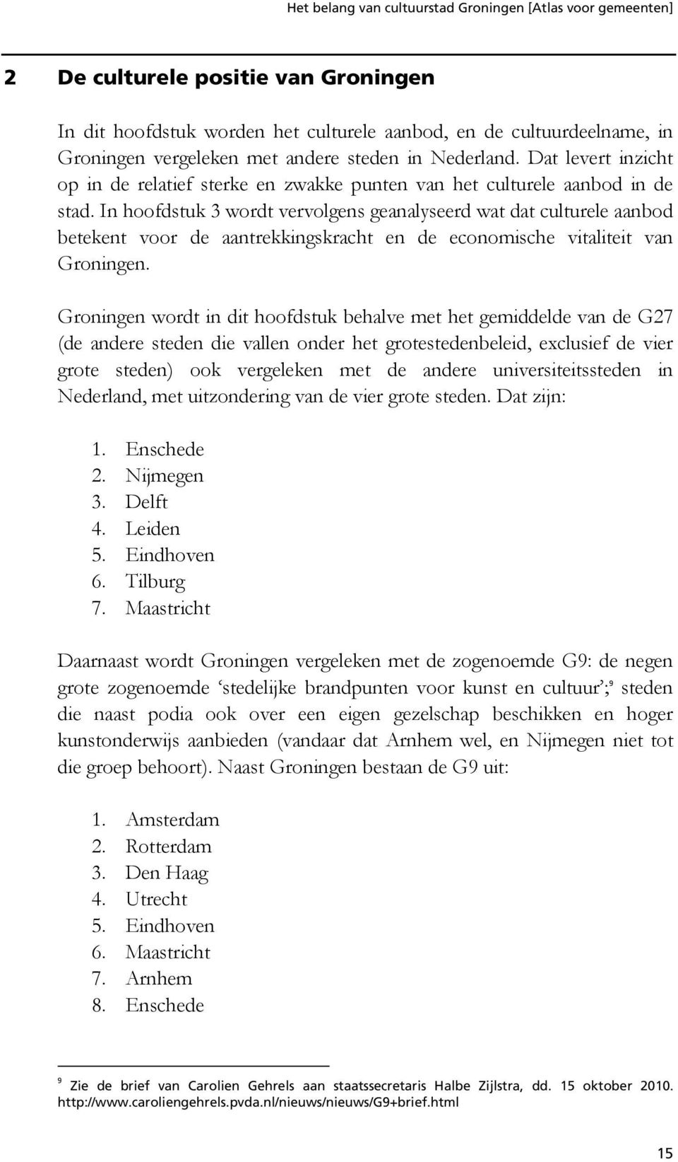 In hoofdstuk 3 wordt vervolgens geanalyseerd wat dat culturele aanbod betekent voor de aantrekkingskracht en de economische vitaliteit van Groningen.