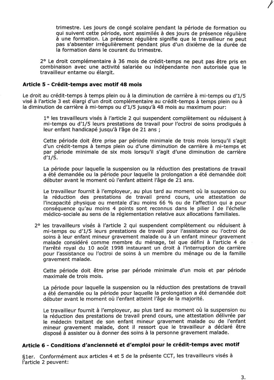 2 Le droit complémentaire à 36 mois de crédit-temps ne peut pas être pris en combinaison avec une activité salariée ou indépendante non autorisée que le travailleur entame ou élargit.