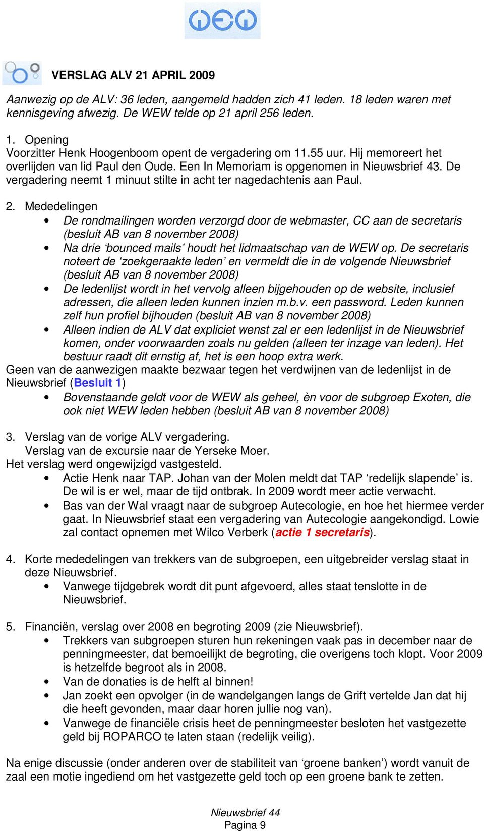 Mededelingen De rondmailingen worden verzorgd door de webmaster, CC aan de secretaris (besluit AB van 8 november 2008) Na drie bounced mails houdt het lidmaatschap van de WEW op.