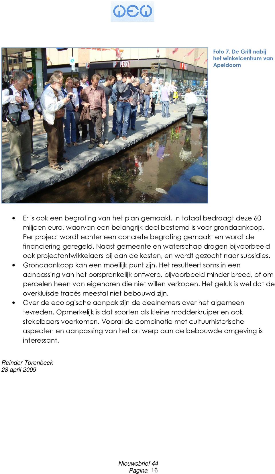 Naast gemeente en waterschap dragen bijvoorbeeld ook projectontwikkelaars bij aan de kosten, en wordt gezocht naar subsidies. Grondaankoop kan een moeilijk punt zijn.