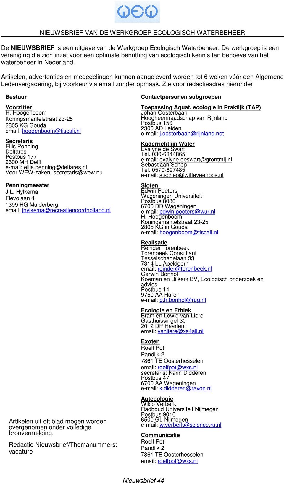 Artikelen, advertenties en mededelingen kunnen aangeleverd worden tot 6 weken vóór een Algemene Ledenvergadering, bij voorkeur via email zonder opmaak.