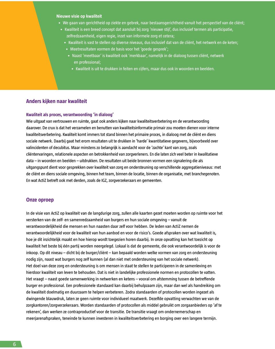 netwerk en de keten; Meetresultaten vormen de basis voor het goede gesprek ; Naast meetbaar is kwaliteit ook merkbaar, namelijk in de dialoog tussen cliënt, netwerk en professional; Kwaliteit is uit