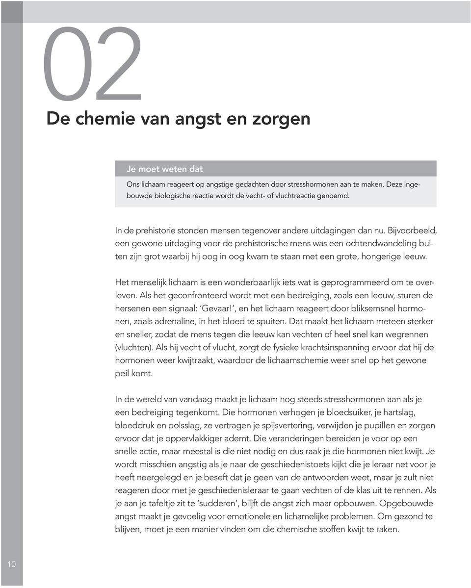 Bijvoorbeeld, een gewone uitdaging voor de prehistorische mens was een ochtendwandeling buiten zijn grot waarbij hij oog in oog kwam te staan met een grote, hongerige leeuw.