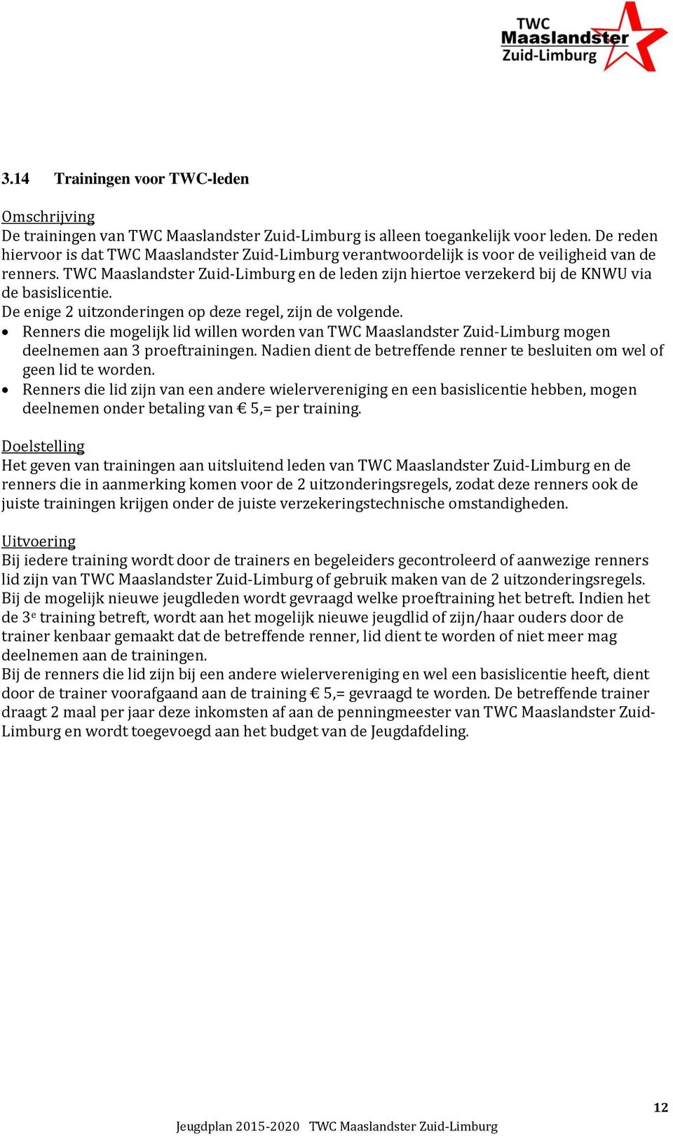 TWC Maaslandster Zuid-Limburg en de leden zijn hiertoe verzekerd bij de KNWU via de basislicentie. De enige 2 uitzonderingen op deze regel, zijn de volgende.