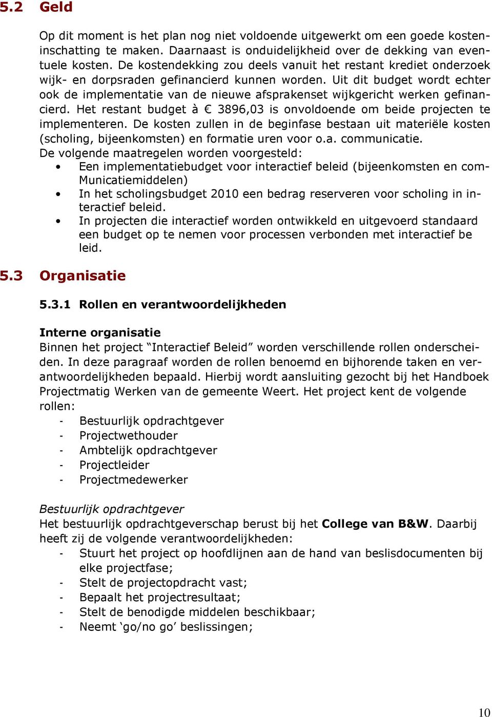 Uit dit budget wordt echter ook de implementatie van de nieuwe afsprakenset wijkgericht werken gefinancierd. Het restant budget à 3896,03 is onvoldoende om beide projecten te implementeren.