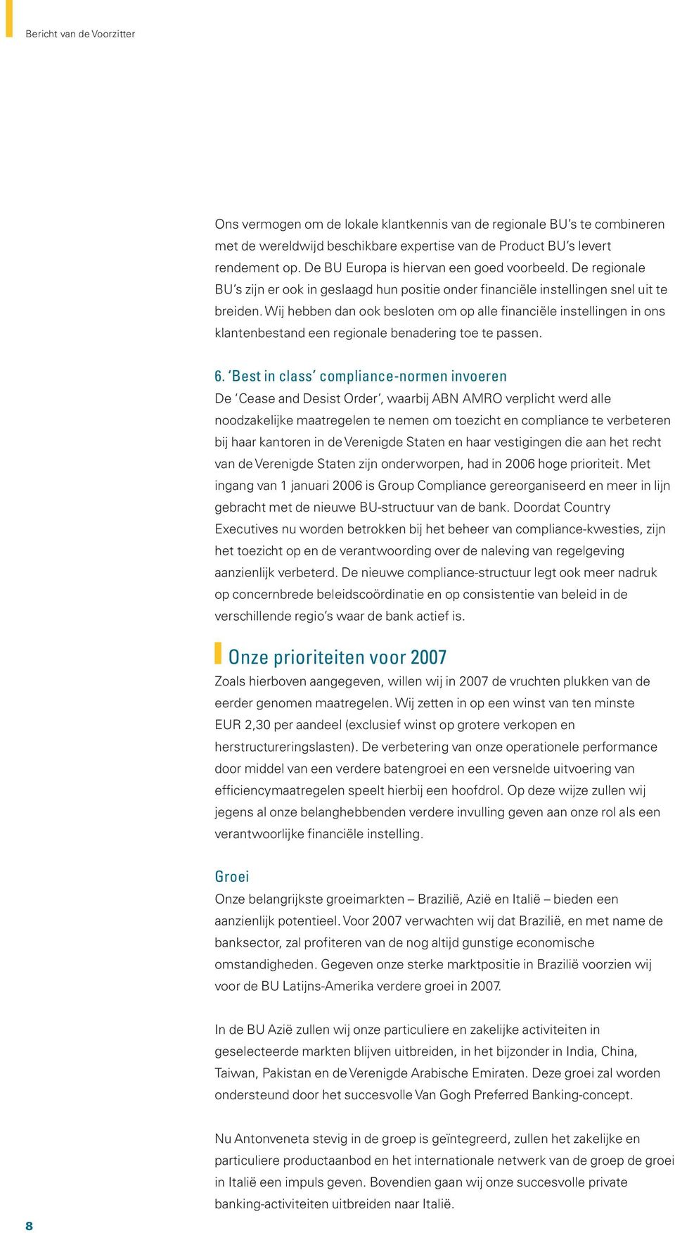 Wij hebben dan ook besloten om op alle financiële instellingen in ons klantenbestand een regionale benadering toe te passen. 6.