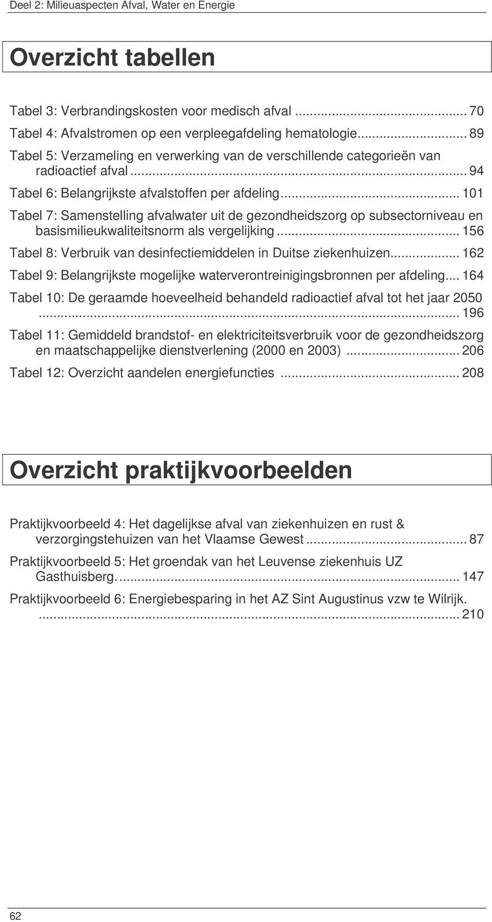 .. 101 Tabel 7: Samenstelling afvalwater uit de gezondheidszorg op subsectorniveau en basismilieukwaliteitsnorm als vergelijking... 156 Tabel 8: Verbruik van desinfectiemiddelen in Duitse ziekenhuizen.