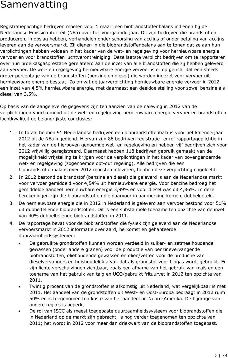 Zij dienen in die biobrandstoffenbalans aan te tonen dat ze aan hun verplichtingen hebben voldaan in het kader van de wet- en regelgeving voor hernieuwbare energie vervoer en voor brandstoffen