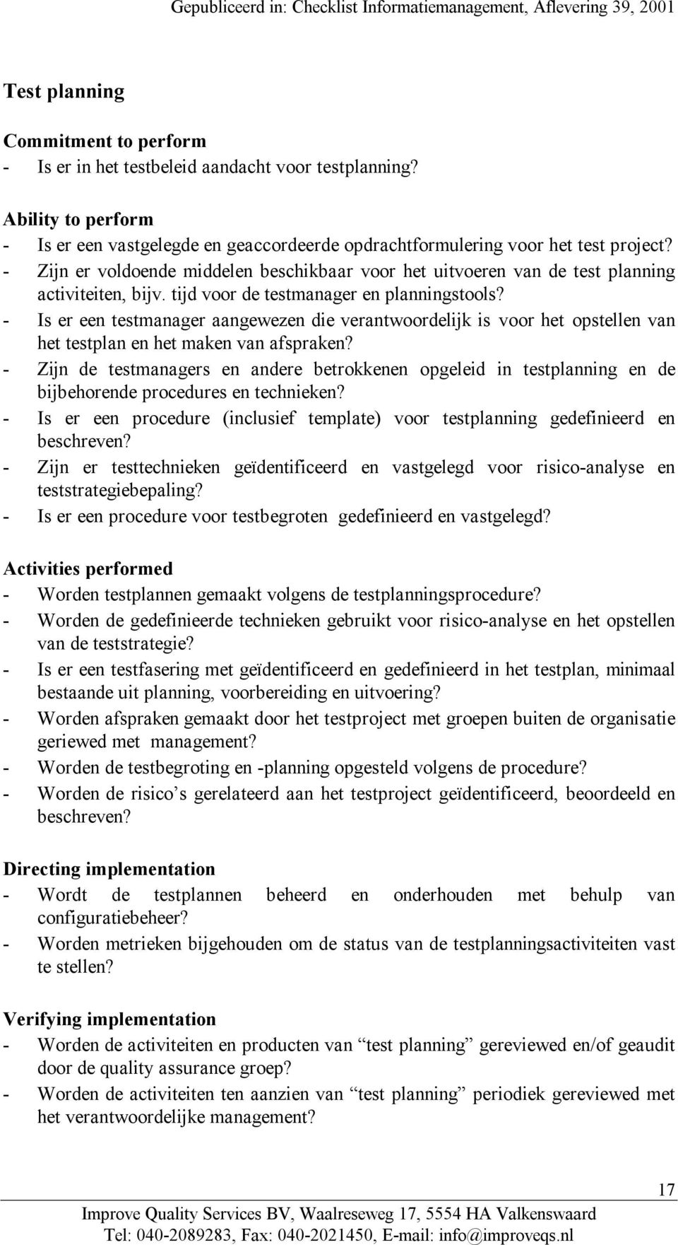 - Is er een testmanager aangewezen die verantwoordelijk is voor het opstellen van het testplan en het maken van afspraken?