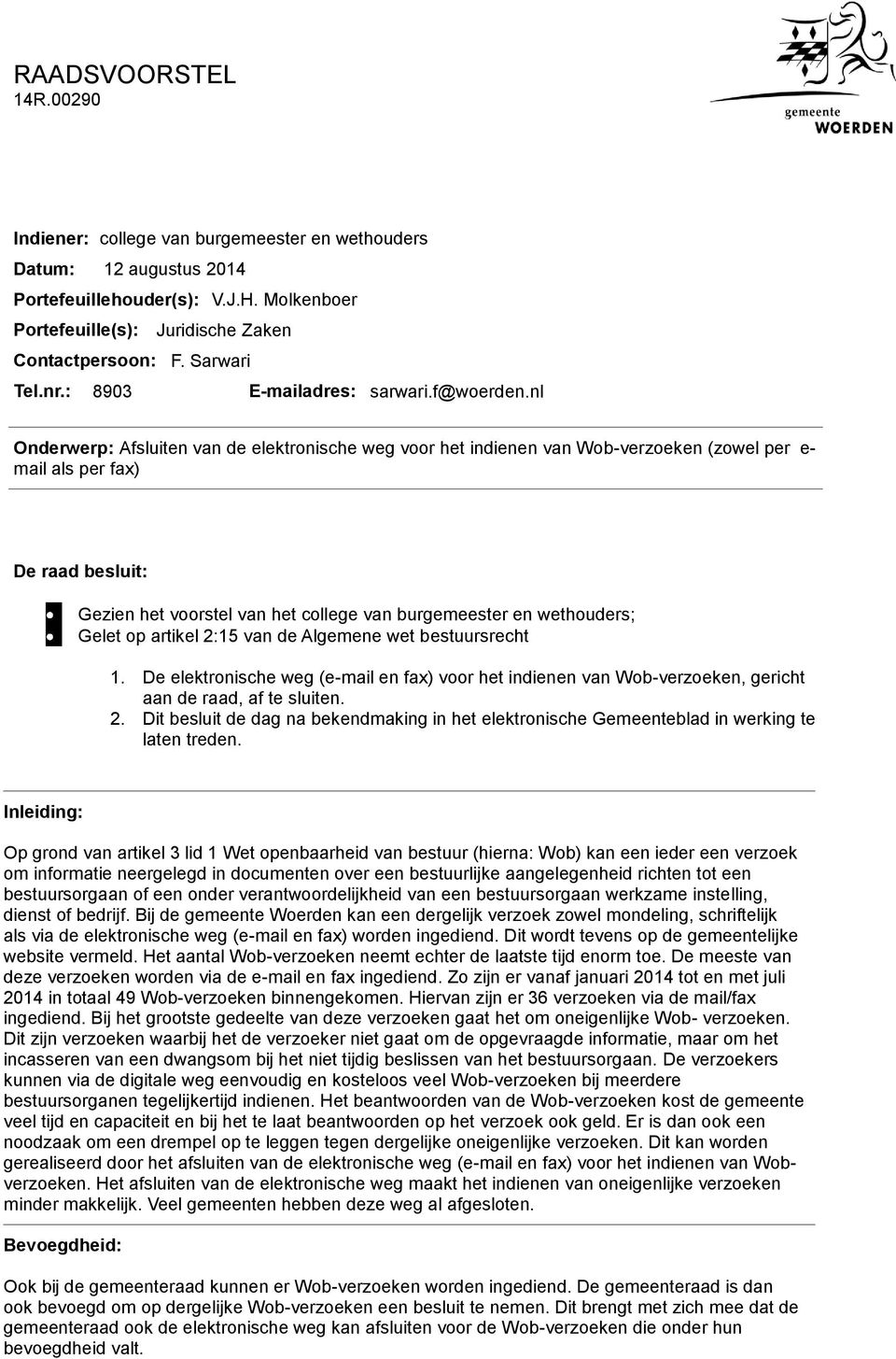 nl Onderwerp: Afsluiten van de elektronische weg voor het indienen van Wob-verzoeken (zowel per e- mail als per fax) De raad besluit: Gezien het voorstel van het college van burgemeester en