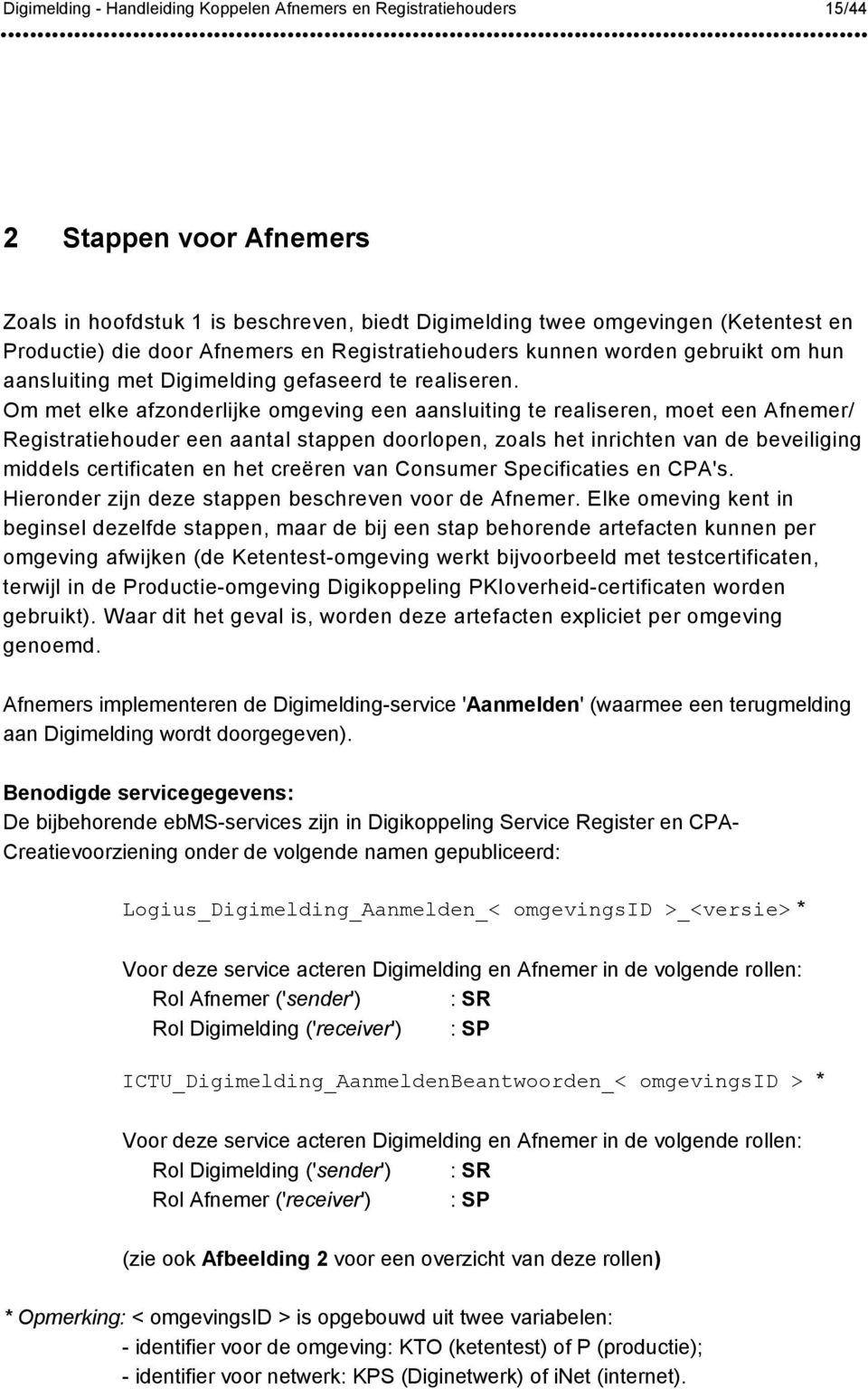 Om met elke afzonderlijke omgeving een aansluiting te realiseren, moet een Afnemer/ Registratiehouder een aantal stappen doorlopen, zoals het inrichten van de beveiliging middels certificaten en het