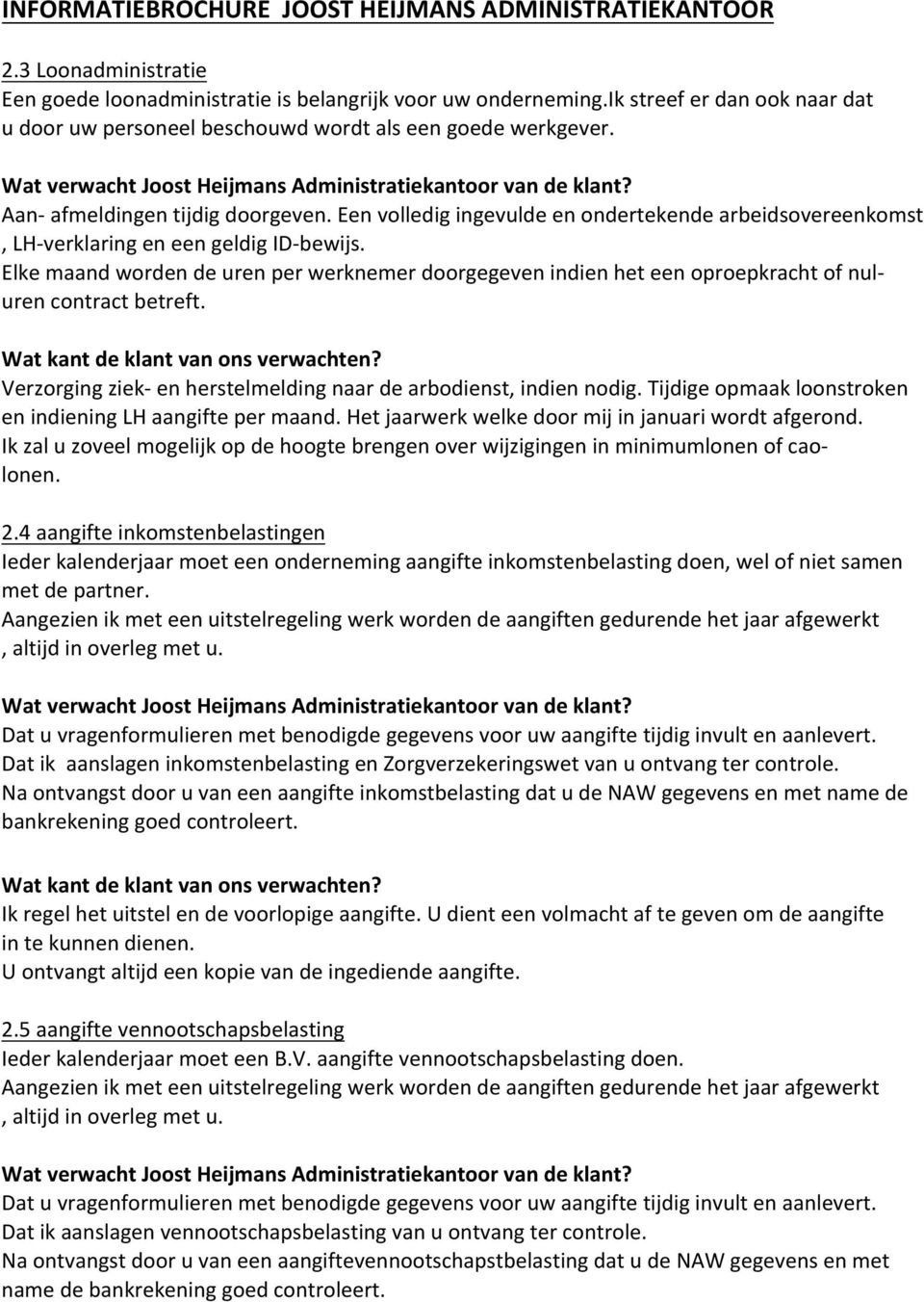 Elke maand worden de uren per werknemer doorgegeven indien het een oproepkracht of nul- uren contract betreft. Verzorging ziek- en herstelmelding naar de arbodienst, indien nodig.