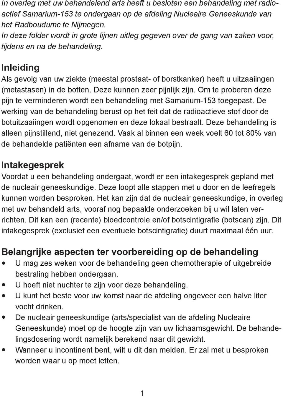 Inleiding Als gevolg van uw ziekte (meestal prostaat- of borstkanker) heeft u uitzaaiingen (metastasen) in de botten. Deze kunnen zeer pijnlijk zijn.